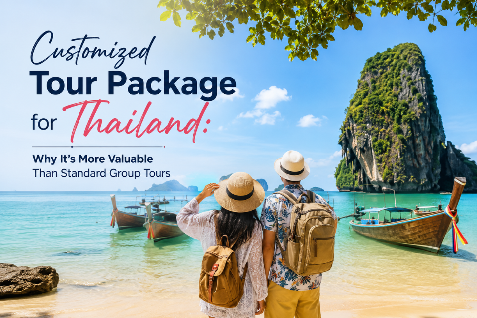 Customized Tour Package for Thailand: Why It’s More Valuable Than Standard Group Tours